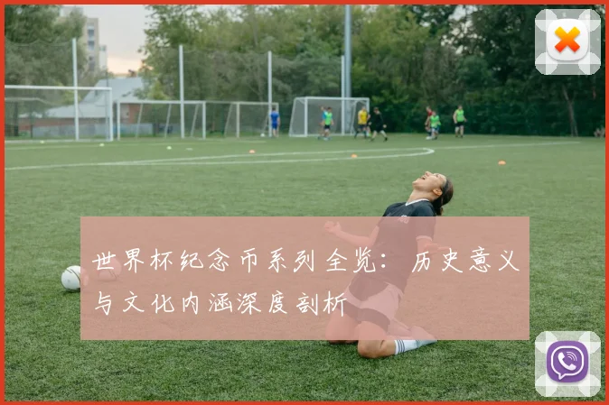 世界杯纪念币系列全览：历史意义与文化内涵深度剖析