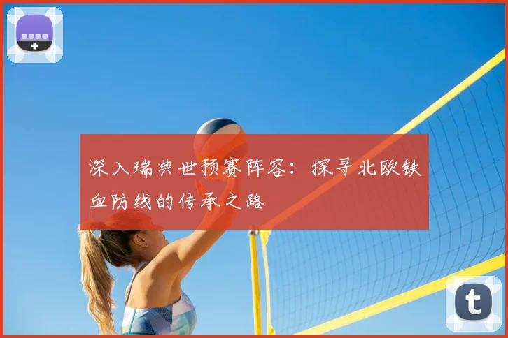 深入瑞典世预赛阵容:探寻北欧铁血防线的传承之路
