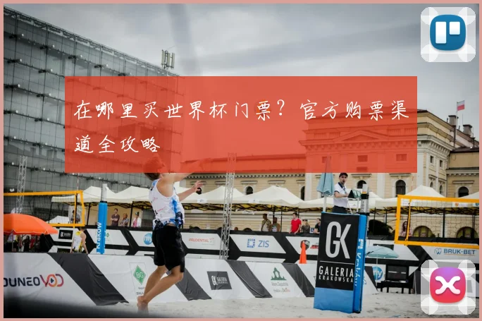 在哪里买世界杯门票？官方购票渠道全攻略