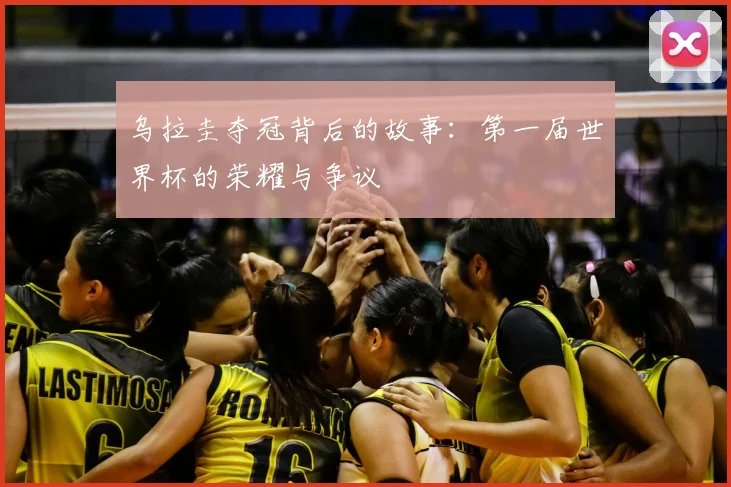 乌拉圭夺冠背后的故事:第一届世界杯的荣耀与争议