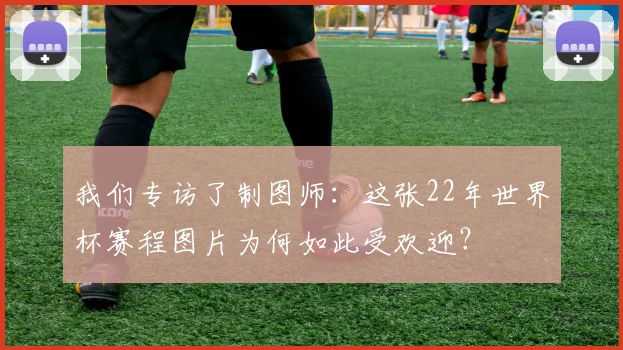 我们专访了制图师：这张22年世界杯赛程图片为何如此受欢迎？